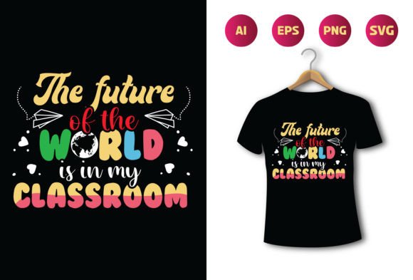 The Future of the World is in My Classroom: A Back-to-School T-Shirt Design for Educators